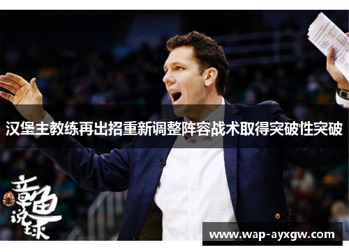 汉堡主教练再出招重新调整阵容战术取得突破性突破