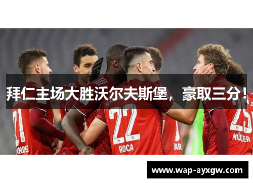 拜仁主场大胜沃尔夫斯堡，豪取三分！