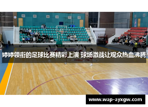 婷婷领衔的足球比赛精彩上演 球场激战让观众热血沸腾