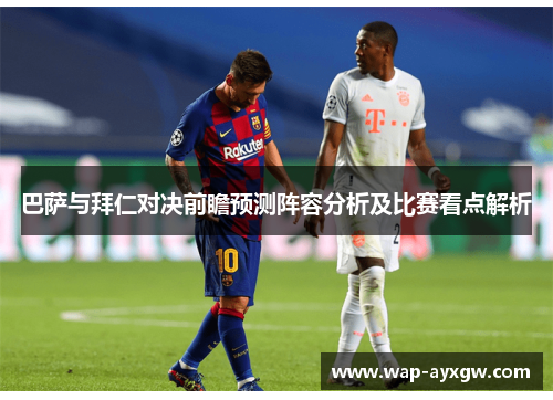 巴萨与拜仁对决前瞻预测阵容分析及比赛看点解析