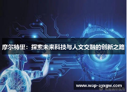 摩尔特里：探索未来科技与人文交融的创新之路