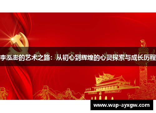 李泓澎的艺术之路：从初心到辉煌的心灵探索与成长历程