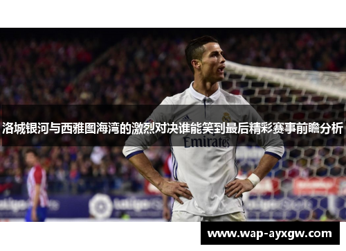洛城银河与西雅图海湾的激烈对决谁能笑到最后精彩赛事前瞻分析