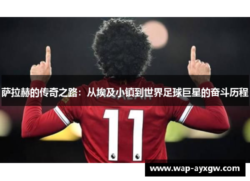 萨拉赫的传奇之路：从埃及小镇到世界足球巨星的奋斗历程